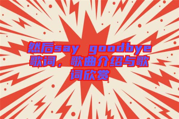 然后say goodbye歌詞，歌曲介紹與歌詞欣賞