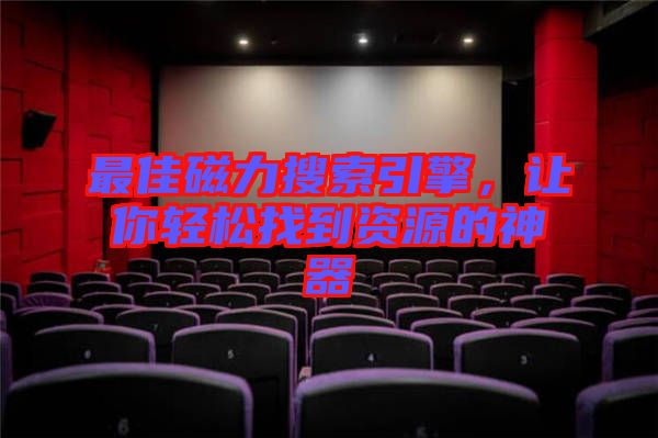 最佳磁力搜索引擎，讓你輕松找到資源的神器