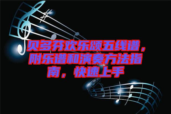 貝多芬歡樂頌五線譜，附樂譜和演奏方法指南，快速上手