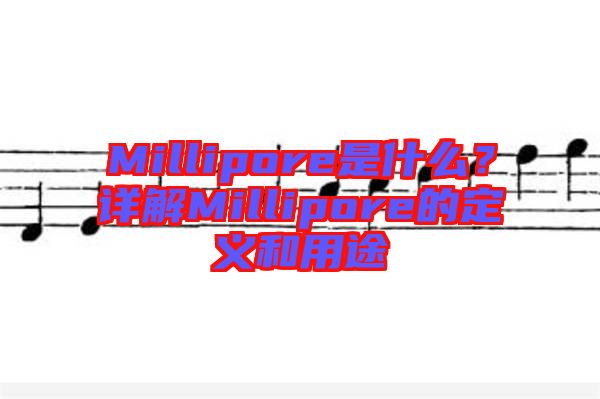 Millipore是什么？詳解Millipore的定義和用途