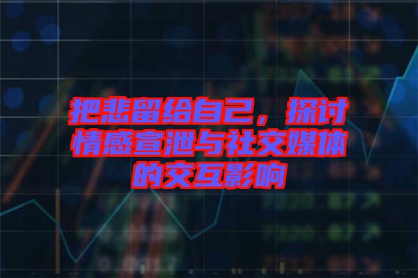 把悲留給自己，探討情感宣泄與社交媒體的交互影響