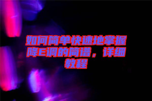 如何簡單快速地掌握降E調(diào)的簡譜，詳細(xì)教程
