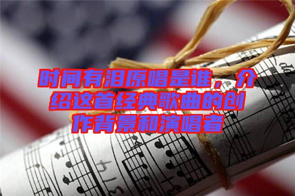 時(shí)間有淚原唱是誰，介紹這首經(jīng)典歌曲的創(chuàng)作背景和演唱者