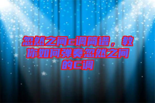 忽然之間c調(diào)簡(jiǎn)譜，教你如何彈奏忽然之間的C調(diào)