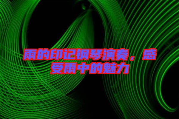 雨的印記鋼琴演奏，感受雨中的魅力