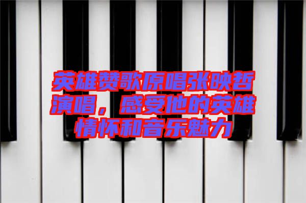 英雄贊歌原唱張映哲演唱，感受他的英雄情懷和音樂魅力