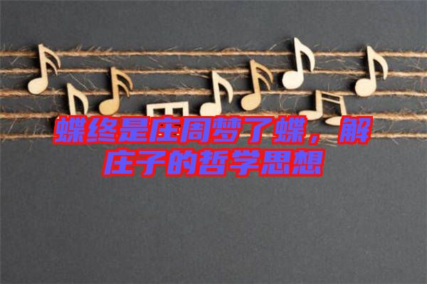蝶終是莊周夢了蝶，解莊子的哲學思想