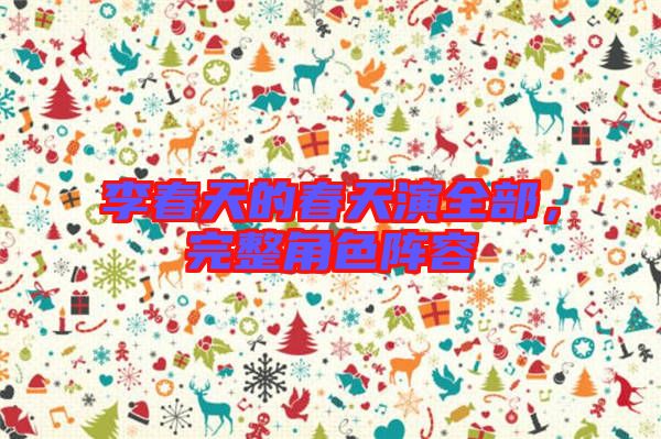 李春天的春天演全部，完整角色陣容
