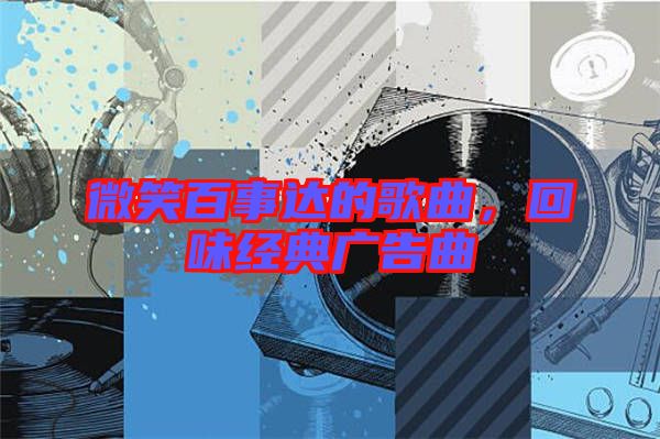 微笑百事達(dá)的歌曲，回味經(jīng)典廣告曲