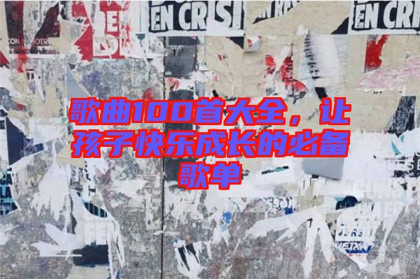 歌曲100首大全，讓孩子快樂成長(zhǎng)的必備歌單