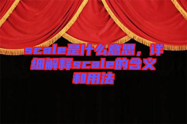 scale是什么意思，詳細(xì)解釋scale的含義和用法