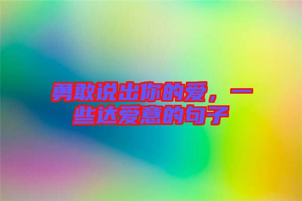 勇敢說(shuō)出你的愛(ài)，一些達(dá)愛(ài)意的句子