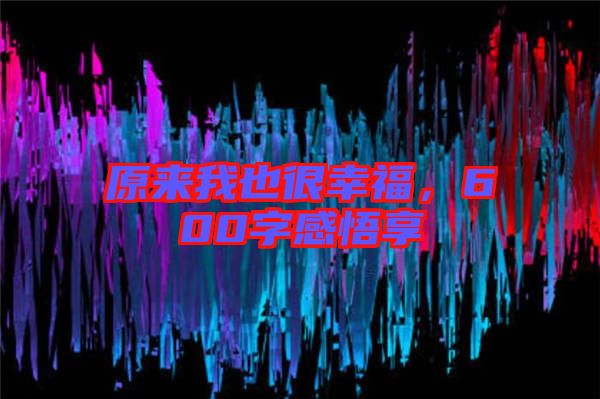 原來我也很幸福，600字感悟享