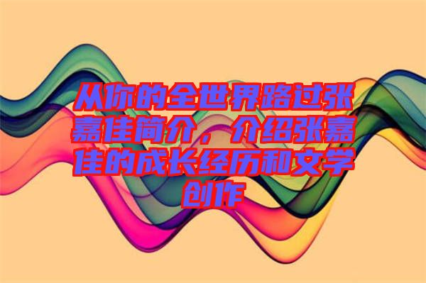 從你的全世界路過張嘉佳簡介，介紹張嘉佳的成長經(jīng)歷和文學(xué)創(chuàng)作