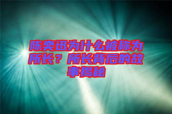 陳奕迅為什么被稱為所長？所長背后的故事揭秘