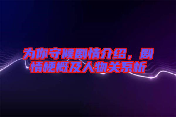 為你守候劇情介紹，劇情梗概及人物關(guān)系析