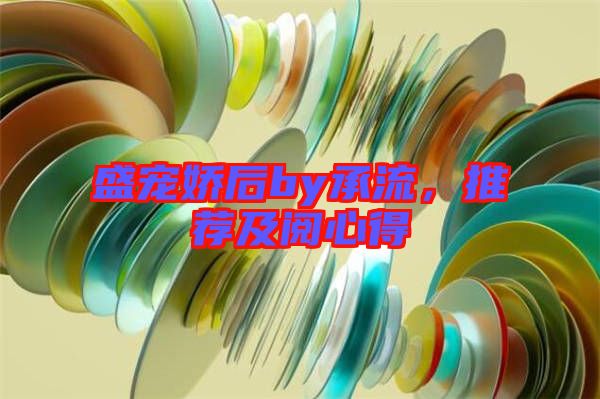 盛寵嬌后by承流，推薦及閱心得