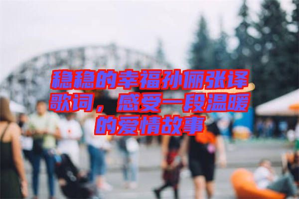 穩(wěn)穩(wěn)的幸福孫儷張譯歌詞，感受一段溫暖的愛情故事