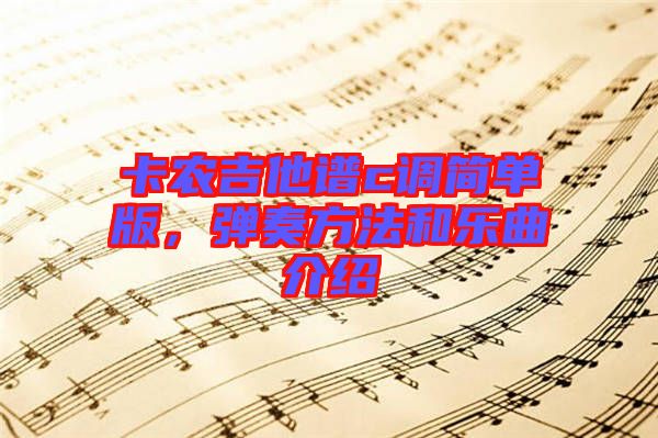 卡農(nóng)吉他譜c調(diào)簡(jiǎn)單版，彈奏方法和樂(lè)曲介紹