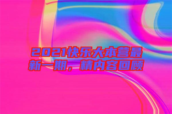 2021快樂大本營最新一期，精內(nèi)容回顧
