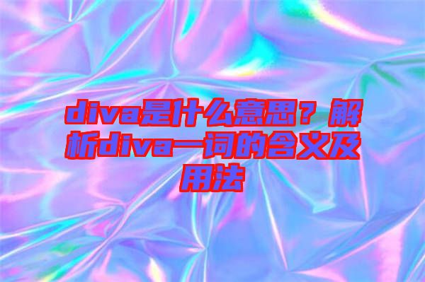 diva是什么意思？解析diva一詞的含義及用法