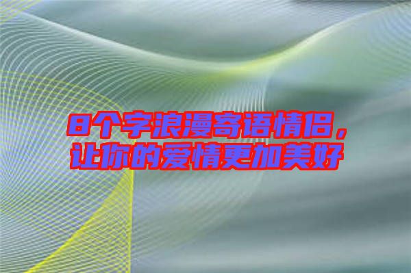 8個(gè)字浪漫寄語(yǔ)情侶，讓你的愛情更加美好