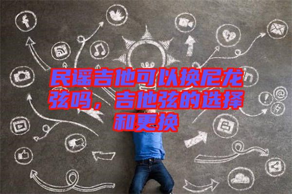 民謠吉他可以換尼龍弦嗎，吉他弦的選擇和更換