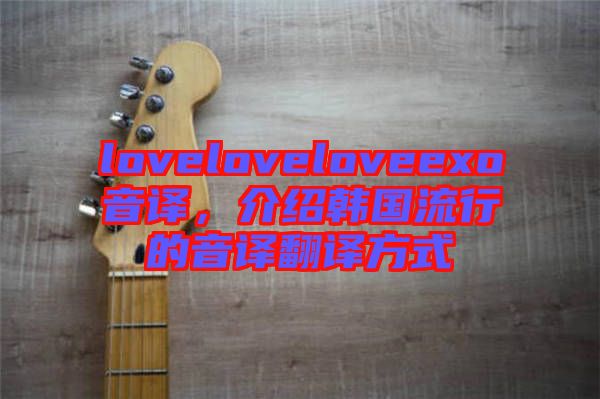 loveloveloveexo音譯，介紹韓國(guó)流行的音譯翻譯方式
