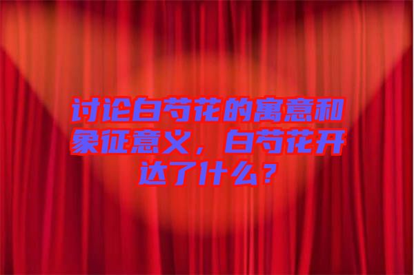 討論白芍花的寓意和象征意義，白芍花開達了什么？
