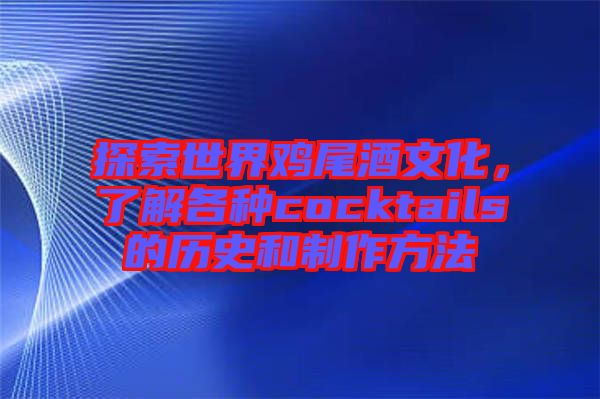 探索世界雞尾酒文化，了解各種cocktails的歷史和制作方法
