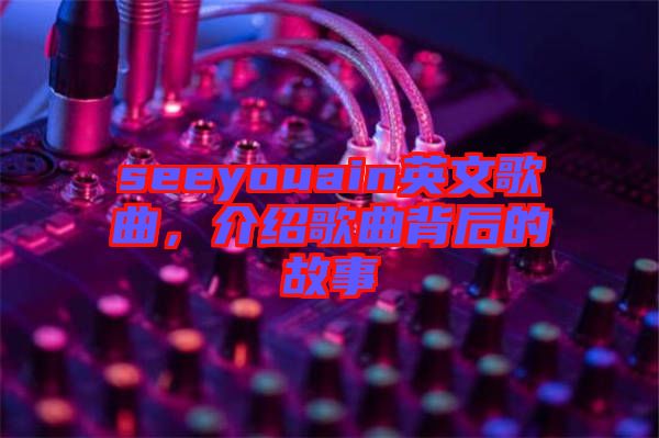 seeyouain英文歌曲，介紹歌曲背后的故事