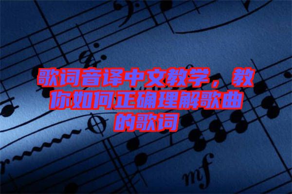 歌詞音譯中文教學(xué)，教你如何正確理解歌曲的歌詞