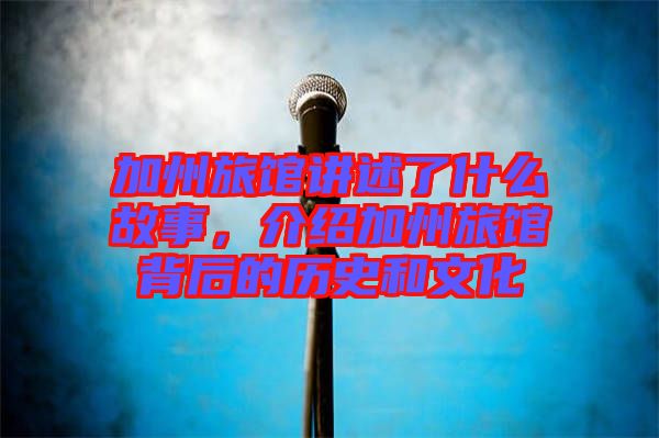 加州旅館講述了什么故事，介紹加州旅館背后的歷史和文化