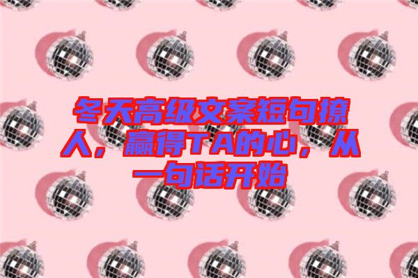 冬天高級文案短句撩人，贏得TA的心，從一句話開始