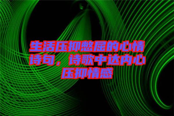 生活壓抑憋屈的心情詩句，詩歌中達內(nèi)心壓抑情感