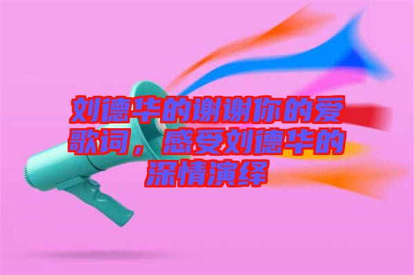 劉德華的謝謝你的愛歌詞，感受劉德華的深情演繹