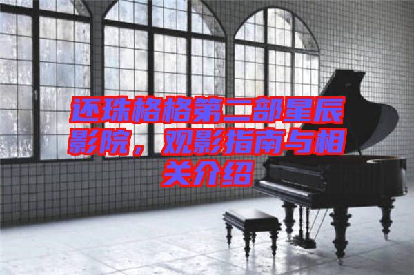 還珠格格第二部星辰影院，觀影指南與相關(guān)介紹