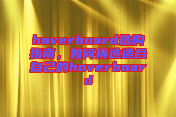 hoverboard選購指南，如何挑選適合自己的hoverboard