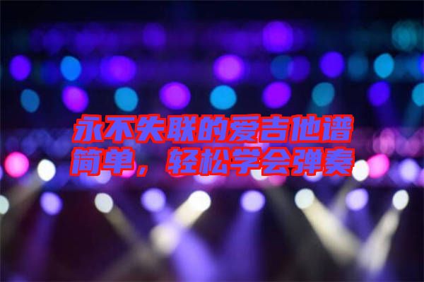 永不失聯(lián)的愛吉他譜簡單，輕松學(xué)會彈奏