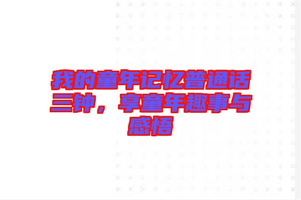 我的童年記憶普通話三鐘，享童年趣事與感悟