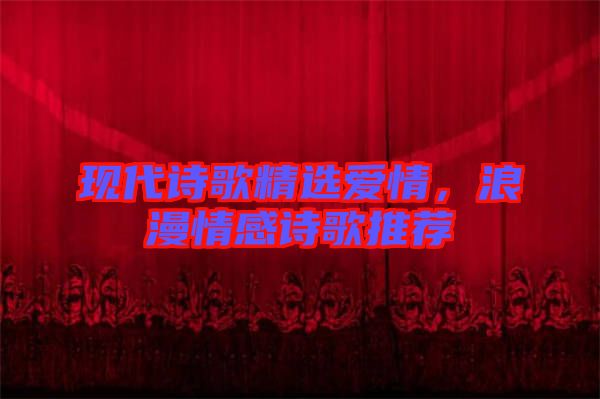 現(xiàn)代詩歌精選愛情，浪漫情感詩歌推薦