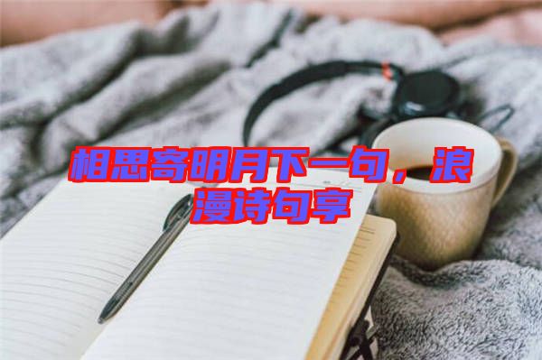 相思寄明月下一句，浪漫詩句享