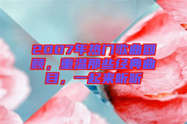 2007年熱門歌曲回顧，重溫那些經(jīng)典曲目，一起來聽聽