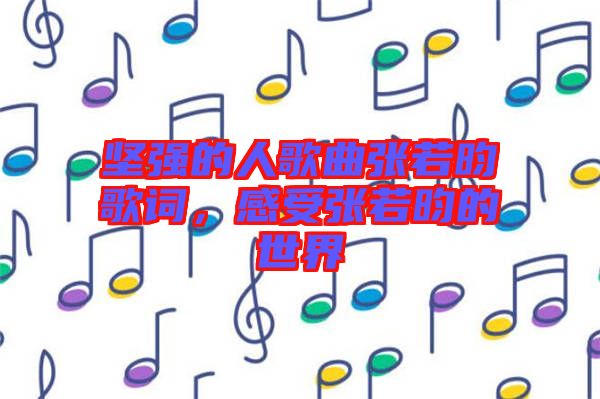 堅強(qiáng)的人歌曲張若昀歌詞，感受張若昀的世界