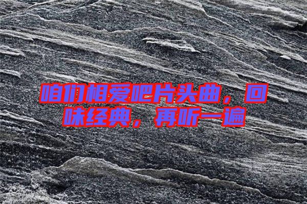 咱們相愛(ài)吧片頭曲，回味經(jīng)典，再聽(tīng)一遍