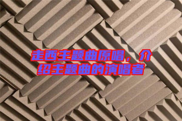 走西主題曲原唱，介紹主題曲的演唱者