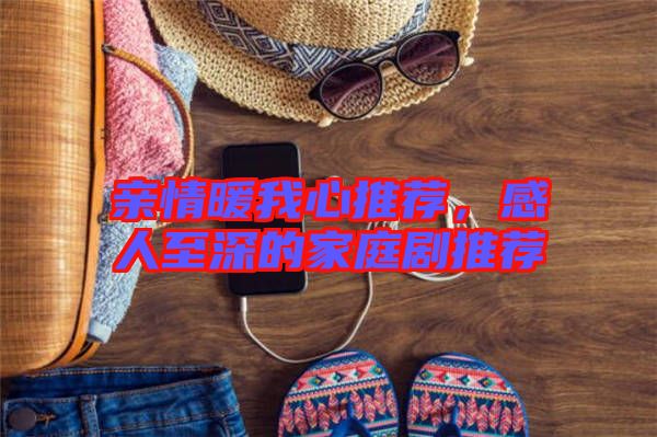 親情暖我心推薦，感人至深的家庭劇推薦