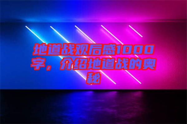 地道戰(zhàn)觀后感1000字，介紹地道戰(zhàn)的奧秘