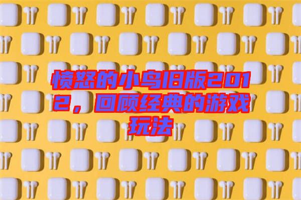 憤怒的小鳥舊版2012，回顧經(jīng)典的游戲玩法