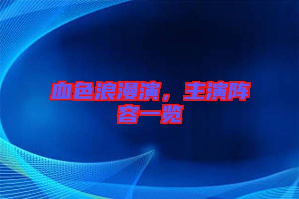血色浪漫演，主演陣容一覽